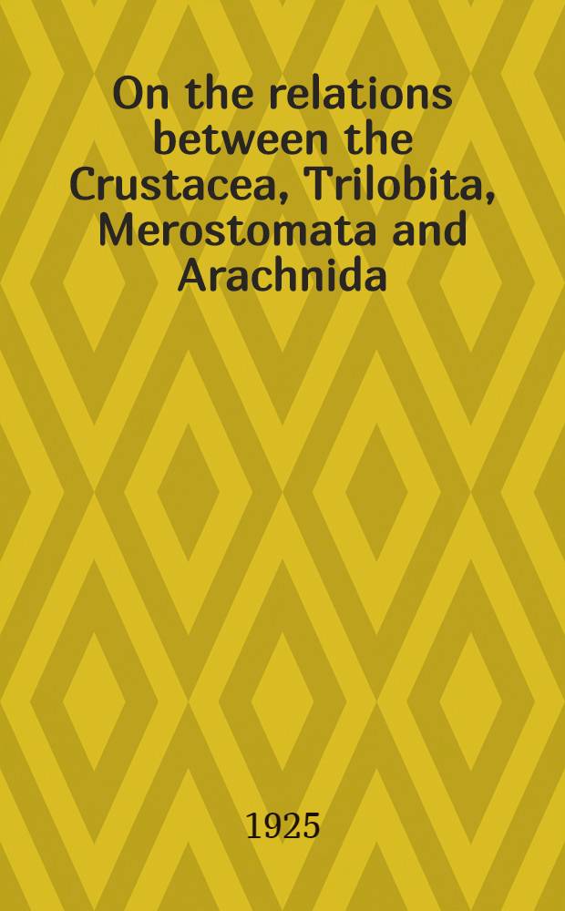 ... On the relations between the Crustacea, Trilobita, Merostomata and Arachnida