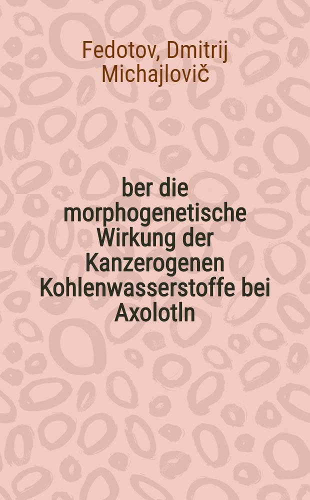 Über die morphogenetische Wirkung der Kanzerogenen Kohlenwasserstoffe bei Axolotln