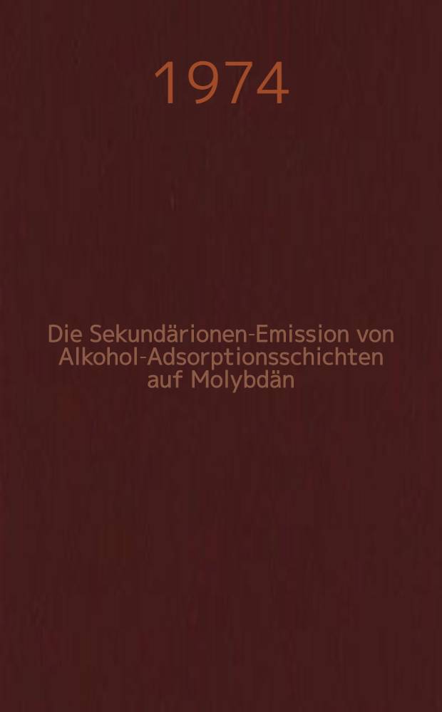 Die Sekundärionen-Emission von Alkohol-Adsorptionsschichten auf Molybdän : Inaug.-Diss. ... der Math.-naturwiss. Fak. der Univ. zu Köln