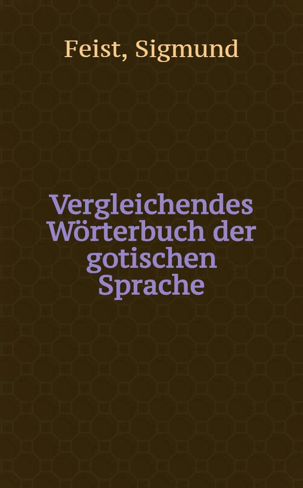 Vergleichendes Wörterbuch der gotischen Sprache : Mit Einschluss des krimgotischen und sonstiger zerstreuter Überreste des Gotischen
