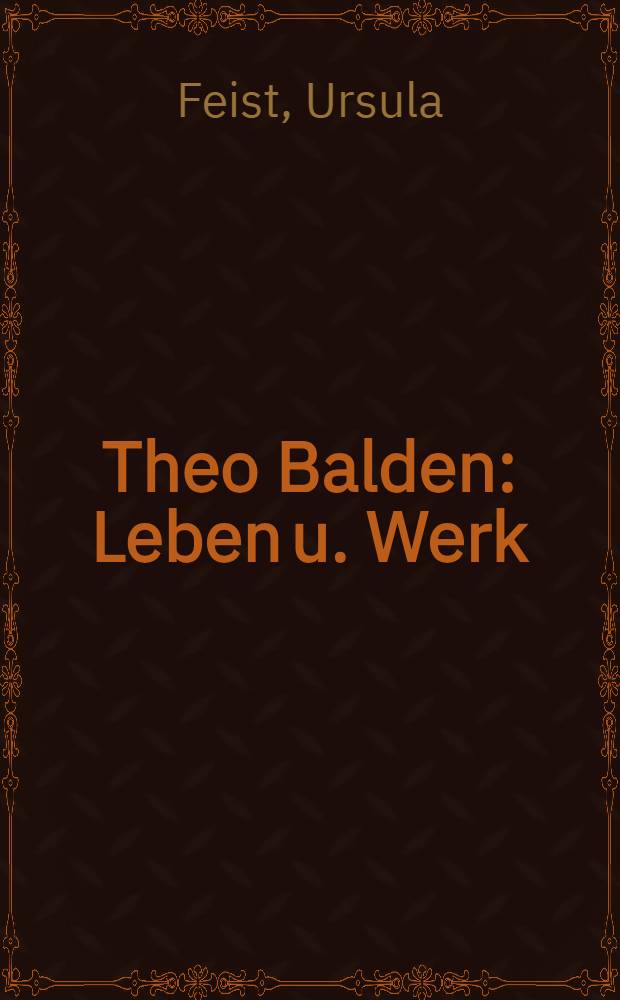 Theo Balden : Leben u. Werk