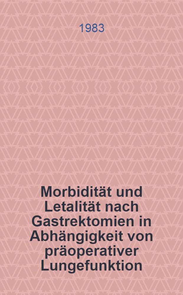 Morbidität und Letalität nach Gastrektomien in Abhängigkeit von präoperativer Lungefunktion : Die Rolle perioperativer Atemtherapie : Inaug.-Diss