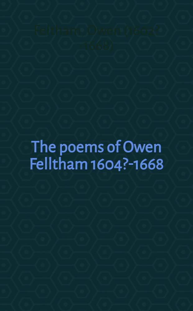 The poems of Owen Felltham 1604?-1668
