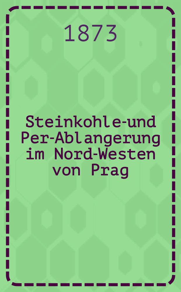 Steinkohlen- und Perm- Ablangerung im Nord-Westen von Prag