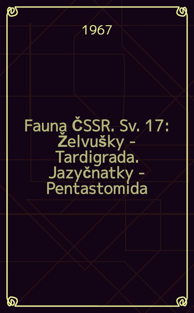 Fauna ČSSR. Sv. 17 : Želvušky - Tardigrada. Jazyčnatky - Pentastomida