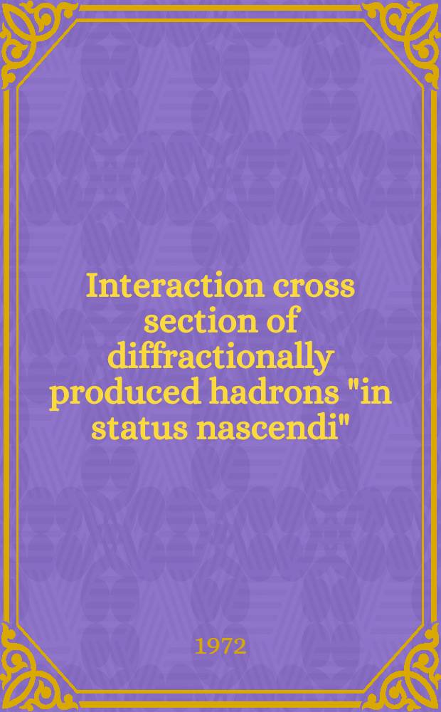 Interaction cross section of diffractionally produced hadrons "in status nascendi" : Lecture read at Sukhumi school of young scientists, Oct., 5-16, 1972