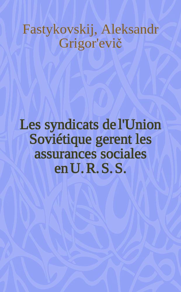Les syndicats de l'Union Soviétique gerent les assurances sociales en U. R. S. S.