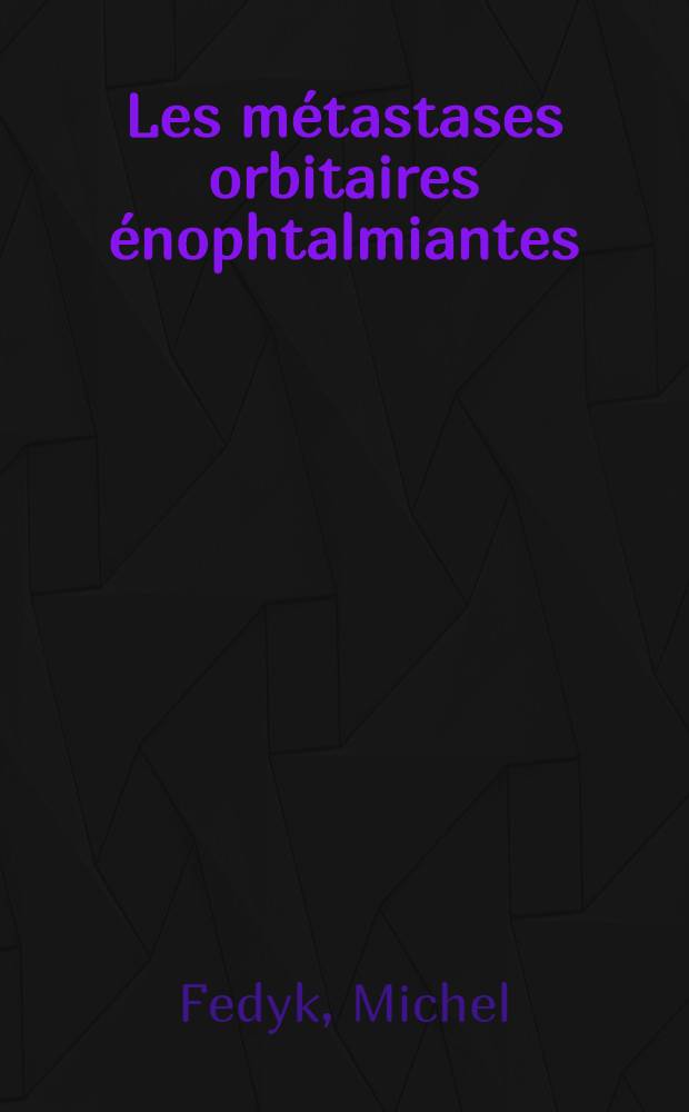 Les m&eacute;tastases orbitaires &eacute;nophtalmiantes : Th&egrave;se ..
