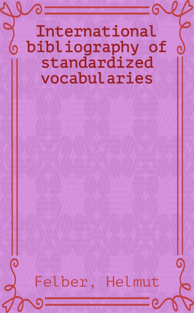 International bibliography of standardized vocabularies = Internationale Bibliographie der Normwörterbücher = Bibliographie internationale de vocabulaires normalisés