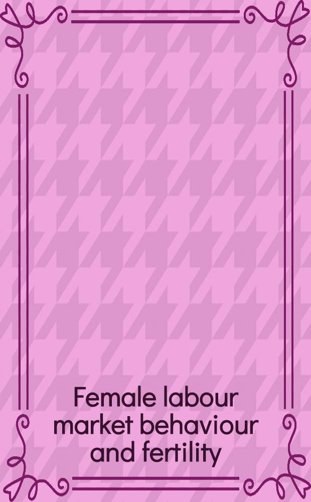 Female labour market behaviour and fertility : A rational-choice approach : Proc. of a Workshop organized by the Netherlands interdisciplinary demographic inst. (NIDI) in collab. with the Econ. inst., Centre for interdisciplinary research on labour market a. distribution iss. (CIAV) of Utrecht univ., held in The Hague, The Netherlands, Apr. 20-22, 1989