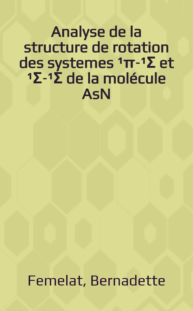 Analyse de la structure de rotation des systemes ¹π-¹Σ et ¹Σ-¹Σ de la molécule AsN : Thèse présentée à la Faculté des sciences de l'Univ. de Lyon ..