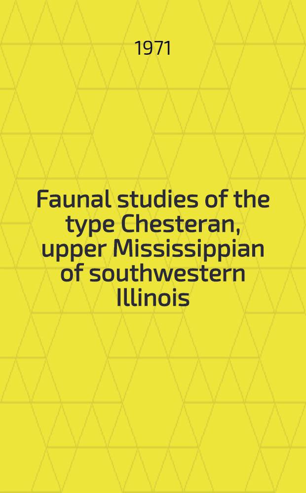 Faunal studies of the type Chesteran, upper Mississippian of southwestern Illinois