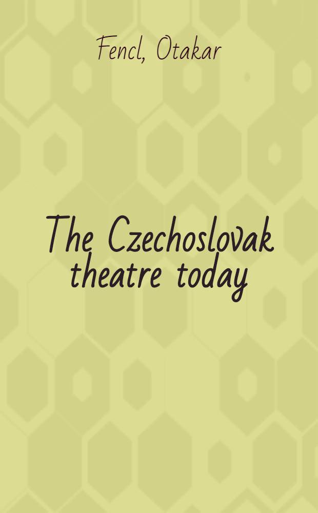 The Czechoslovak theatre today = Современный чехословацкий театр = Das Theater in der Tschechoslowakei = Le théâtre tchécoslovaque contemporain