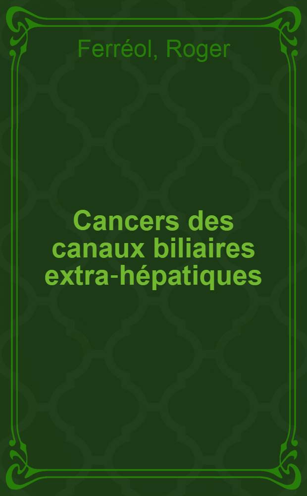 Cancers des canaux biliaires extra-hépatiques : Thèse ..
