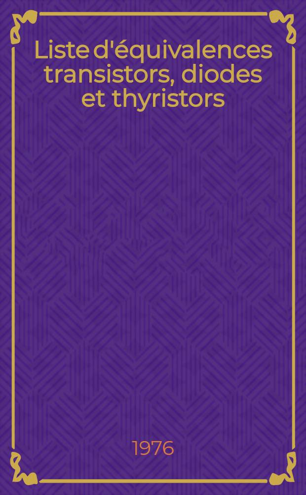 Liste d'équivalences transistors, diodes et thyristors : Transistors, transistors à effet de champ, diodes et diodes de zener avec disposition des électrodes pour le remplacement des divers types commercialisés