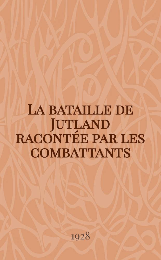 La bataille de Jutland racontée par les combattants : Récits et documents photographiques de soixante officiers ou hommes d'équipage de la Grand fleet