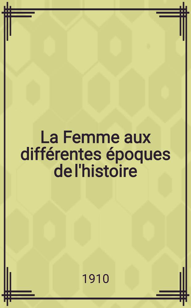 La Femme aux diff&eacute;rentes &eacute;poques de l'histoire : Conf. faites aux dames &eacute;gyp