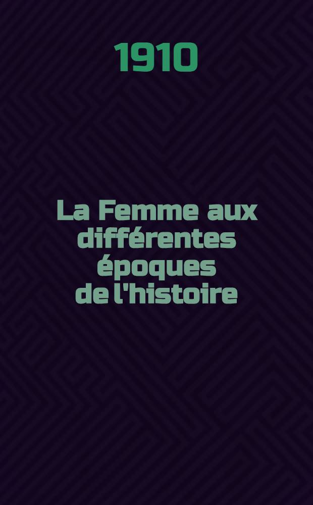 La Femme aux différentes époques de l'histoire : Conf. faites aux dames égyp. 1910 Fasc. 1-4