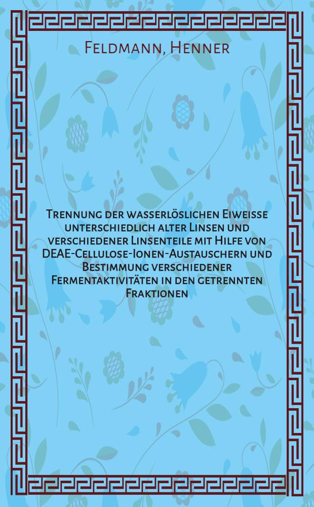 Trennung der wasserlöslichen Eiweisse unterschiedlich alter Linsen und verschiedener Linsenteile mit Hilfe von DEAE-Cellulose-Ionen-Austauschern und Bestimmung verschiedener Fermentaktivitäten in den getrennten Fraktionen : Inaug.-Diss. ... der ... Med. Fakultät der ... Univ. zu Bonn