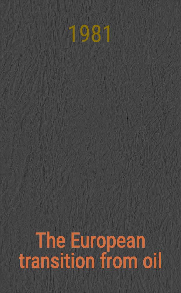 The European transition from oil : Societal impacts a. constraints on energy policy : Based on proc. of the 49th Nobel symp. held by the Intern. inst. for energy a. human ecology (Beijer inst.), Roy. Swed. acad. of sciences, Stockholm, Sweden, from 20-25 Apr., 1980