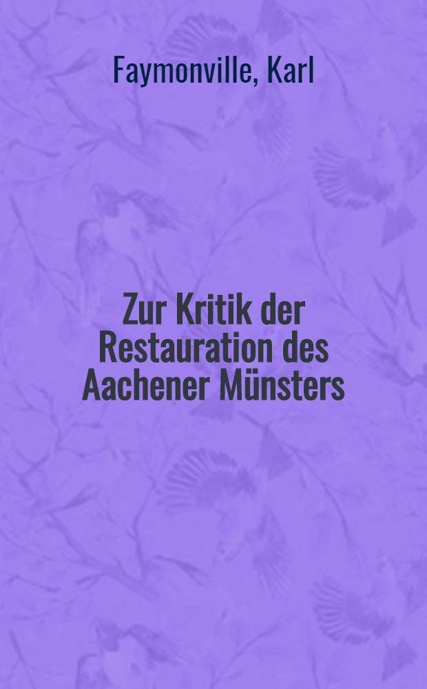 Zur Kritik der Restauration des Aachener Münsters : Beschreibende Darstellung der ältesten Abbildungen seines Innern