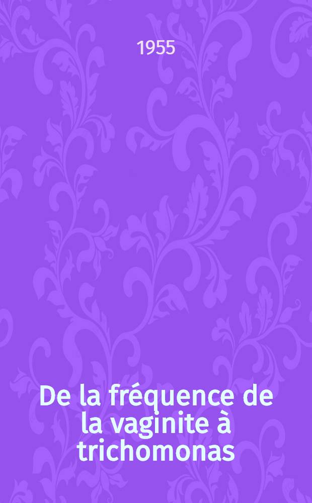 De la fréquence de la vaginite à trichomonas : Thèse pour le doctorat en méd
