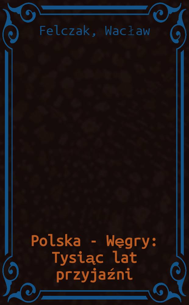 Polska - Węgry : Tysiąc lat przyjaźni