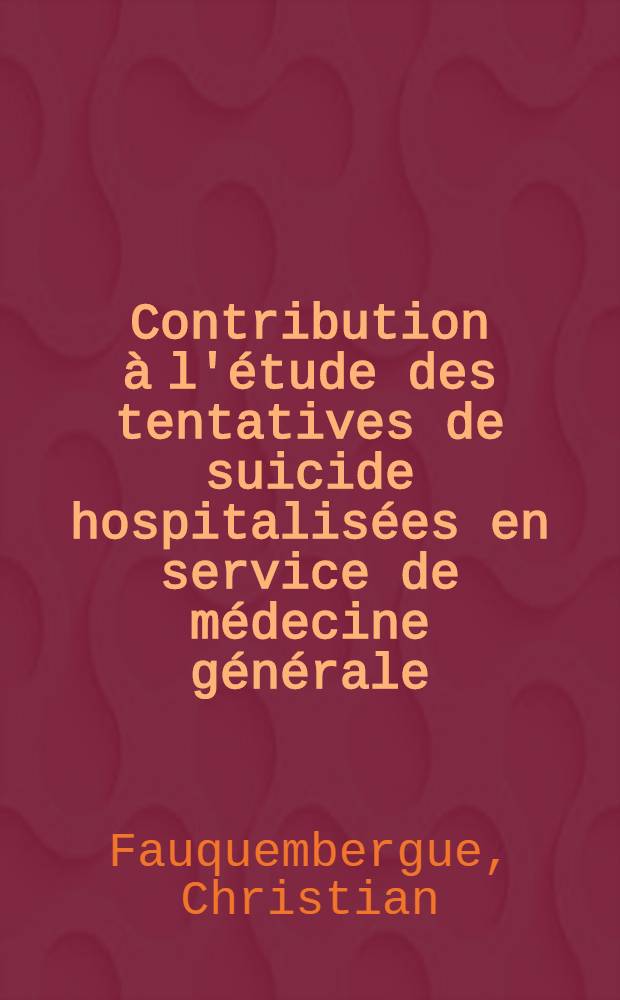 Contribution à l'étude des tentatives de suicide hospitalisées en service de médecine générale : (Femmes) : 152 observations : Thèse ..