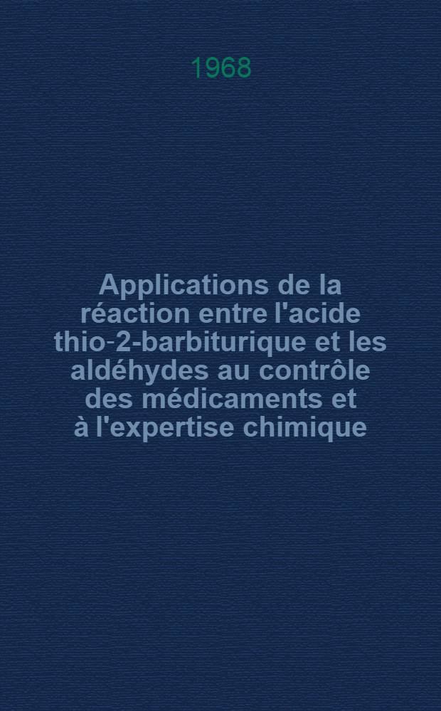 Applications de la r&eacute;action entre l'acide thio-2-barbiturique et les ald&eacute;hydes au contr&ocirc;le des m&eacute;dicaments et &agrave; l'expertise chimique : Th&egrave;se ..