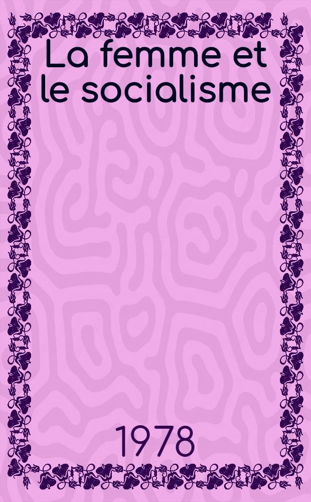 La femme et le socialisme : Rec. des interventions à la Rencontre intern. des femmes consacrée au 60-e anniversaire de la Révolution d'Octobre