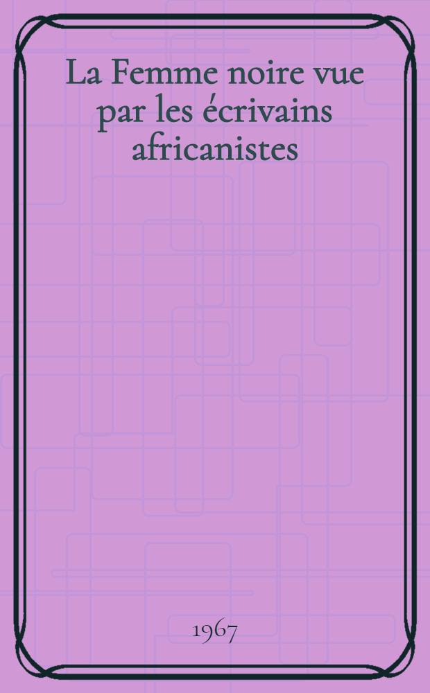 La Femme noire vue par les écrivains africanistes