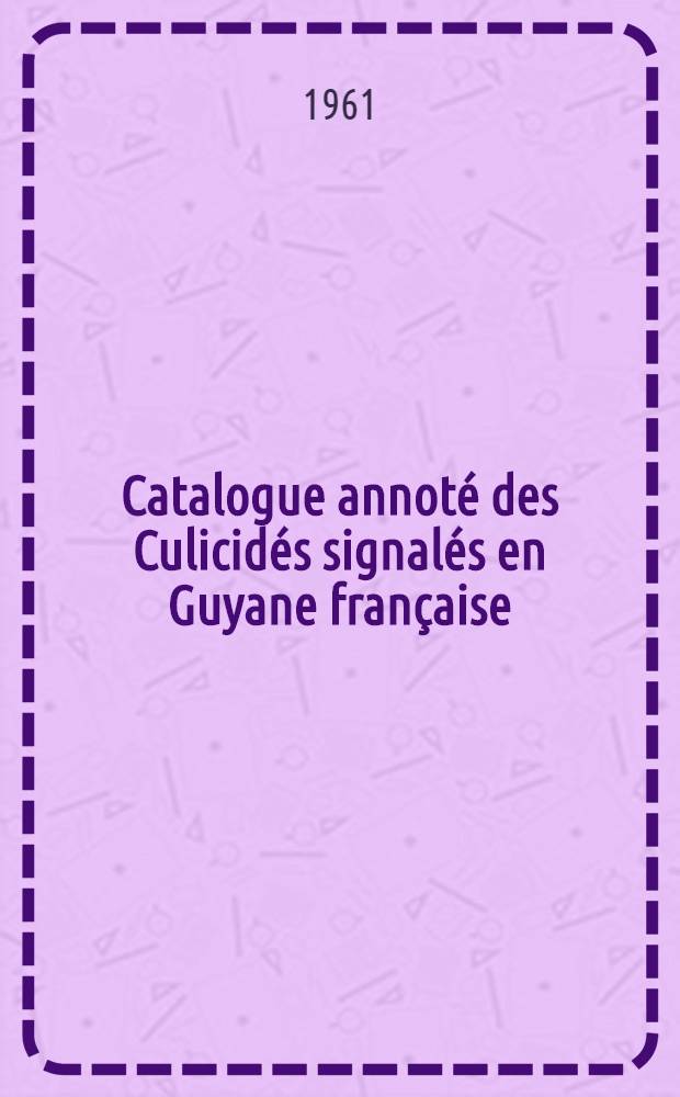 Catalogue annoté des Culicidés signalés en Guyane française