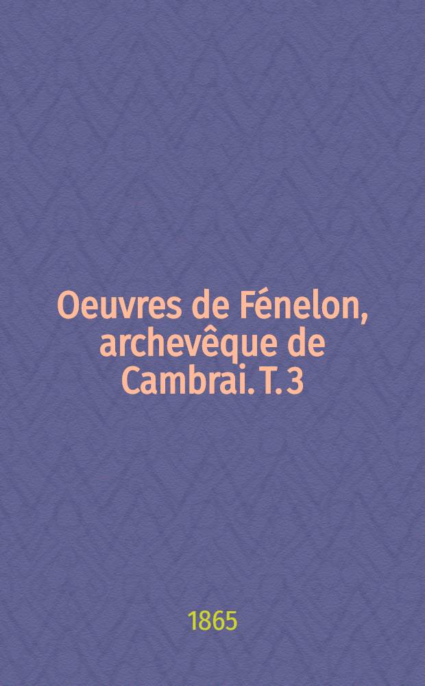 Oeuvres de Fénelon, archevêque de Cambrai. T. 3
