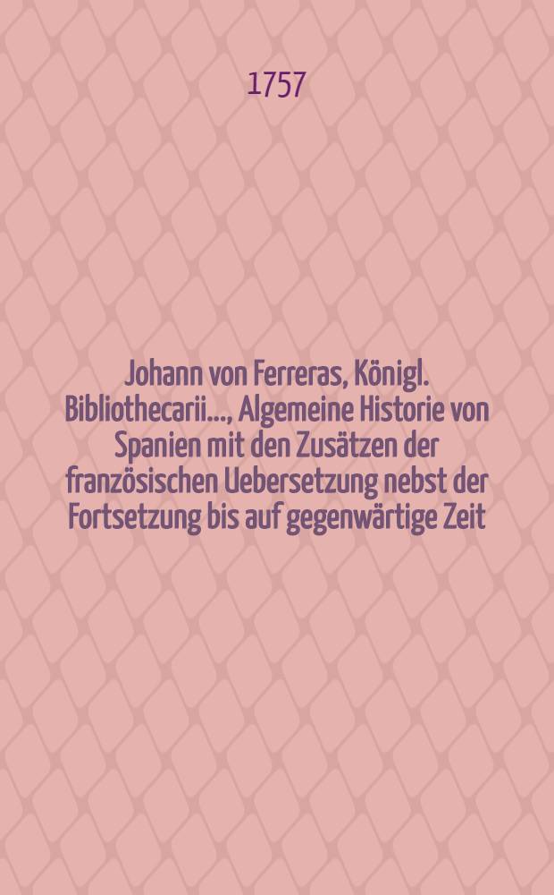 Johann von Ferreras, Königl. Bibliothecarii ..., Algemeine Historie von Spanien mit den Zusätzen der französischen Uebersetzung nebst der Fortsetzung bis auf gegenwärtige Zeit. Bd. 8