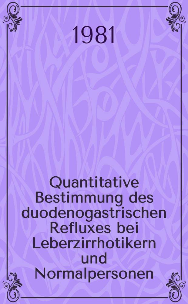 Quantitative Bestimmung des duodenogastrischen Refluxes bei Leberzirrhotikern und Normalpersonen : Inaug.-Diss