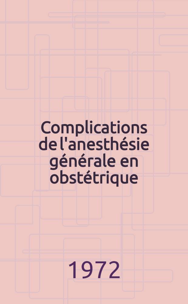 Complications de l'anesthésie générale en obstétrique : Rôle de l'anesthésiste : Thèse ..