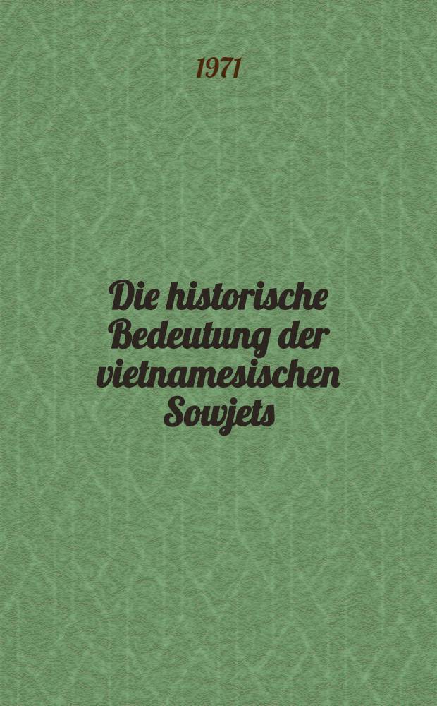 Die historische Bedeutung der vietnamesischen Sowjets (1930/31) für den erfolgreichen Verlauf des nationalen Befreiungskampfes des vietnamesischen Volkes unter Führung der Partei der Arbeiterklasse : Inaug.-Diss. ... dem Wiss. Rat des Inst. für intern. Beziehungen an der Deutschen Akad. für Staats- und Rechtswiss. "Walter Ulbricht" eingereicht