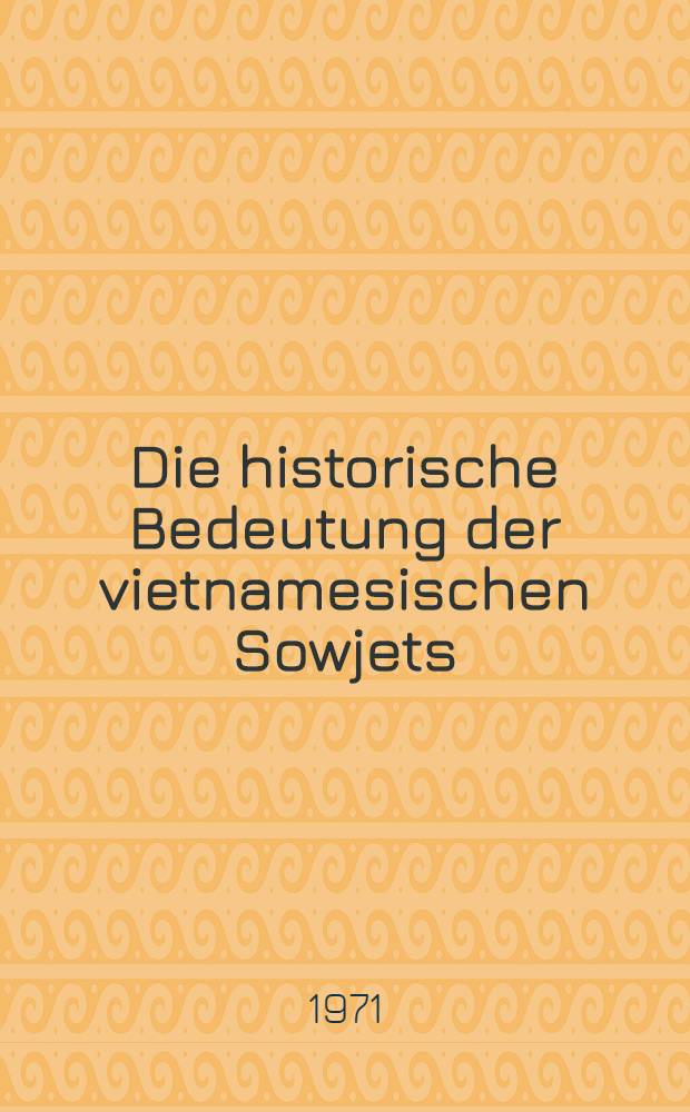 Die historische Bedeutung der vietnamesischen Sowjets (1930/31) für den erfolgreichen Verlauf des nationalen Befreiungskampfes des vietnamesischen Volkes unter Führung der Partei der Arbeiterklasse : Inaug.-Diss. ... dem Wiss. Rat des Inst. für intern. Beziehungen an der Deutschen Akad. für Staats- und Rechtswiss. "Walter Ulbricht" eingereicht. Bd. 2 : Anhang