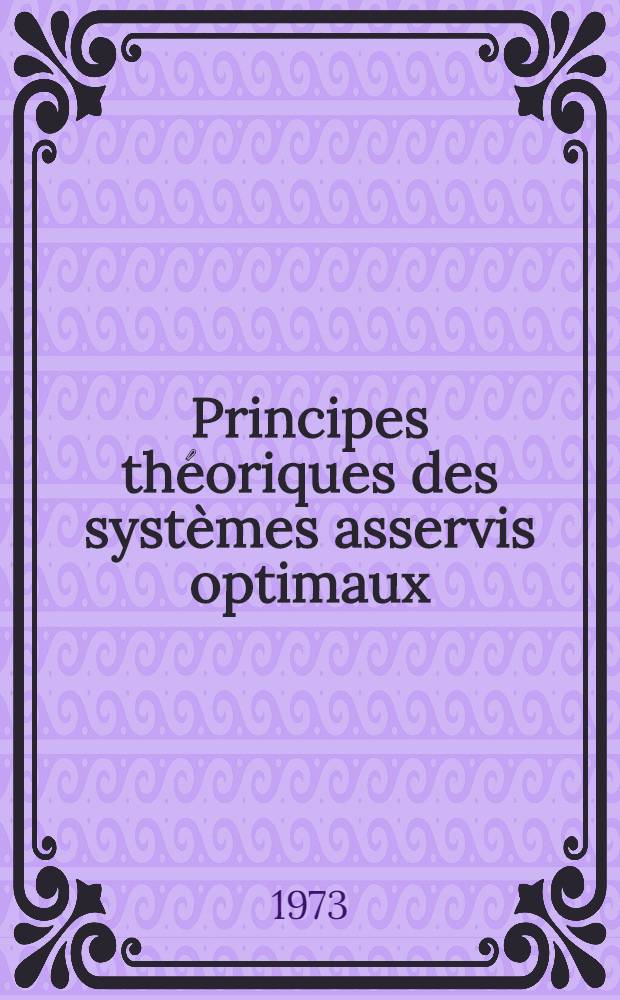 Principes théoriques des systèmes asservis optimaux : Trad. du russe ...