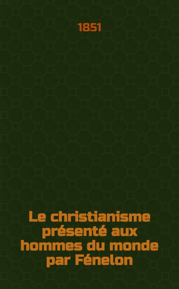 Le christianisme présenté aux hommes du monde par Fénelon