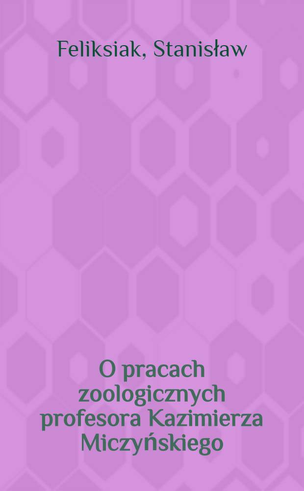 O pracach zoologicznych profesora Kazimierza Miczyńskiego