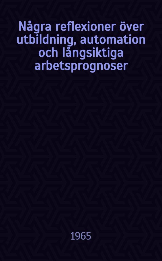 Några reflexioner över utbildning, automation och långsiktiga arbetsprognoser = Reflexions on education, automation and Longtern labor market forecasting