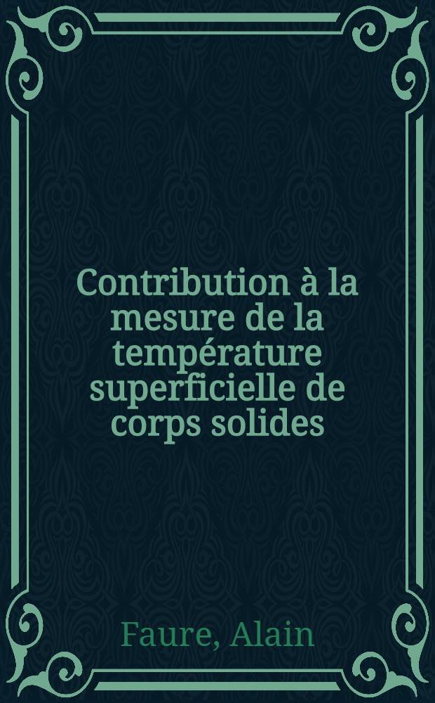 Contribution &agrave; la mesure de la temp&eacute;rature superficielle de corps solides : 1-re th&egrave;se pr&eacute;sent&eacute;e ... &agrave; la Facult&eacute; des sciences de l'Univ. de Rouen ..