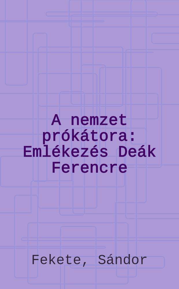 A nemzet prókátora : Emlékezés Deák Ferencre