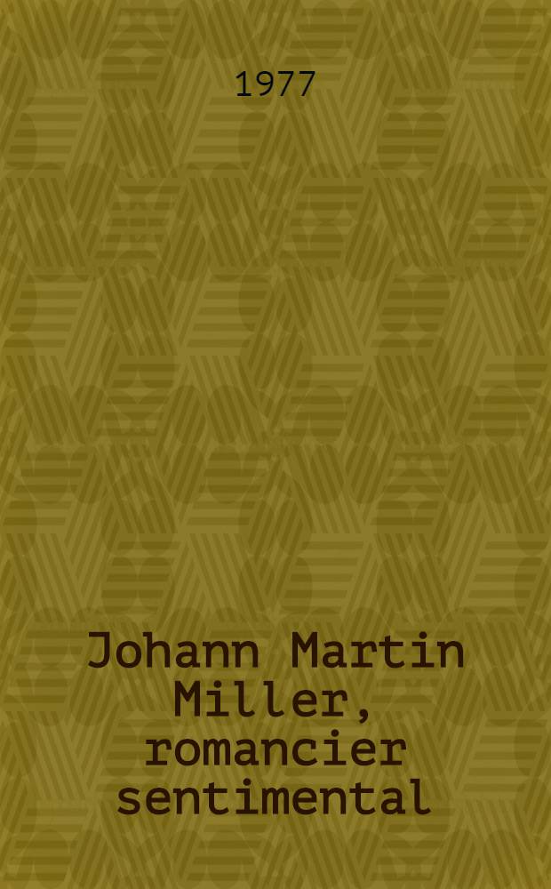 Johann Martin Miller, romancier sentimental : Thèse prés. devant l'Univ. de Paris IV