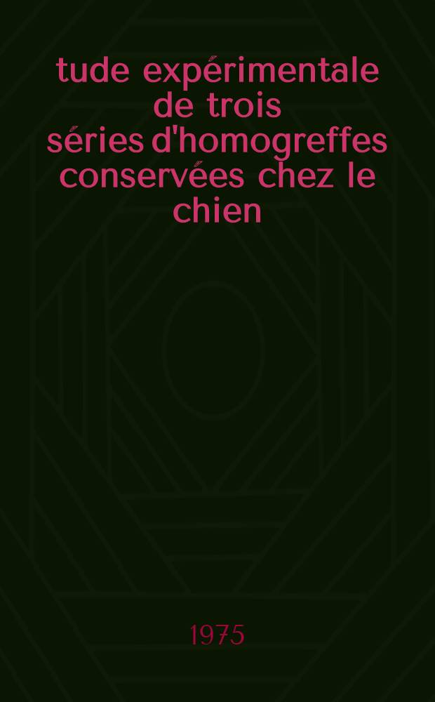 Étude expérimentale de trois séries d'homogreffes conservées chez le chien : Thèse prés. à l'Univ. Claude-Bernard, Lyon