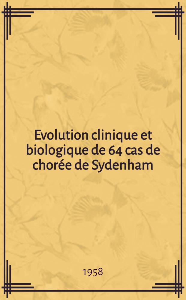 Evolution clinique et biologique de 64 cas de chorée de Sydenham : Thèse pour le doctorat en méd. (diplôme d'État)