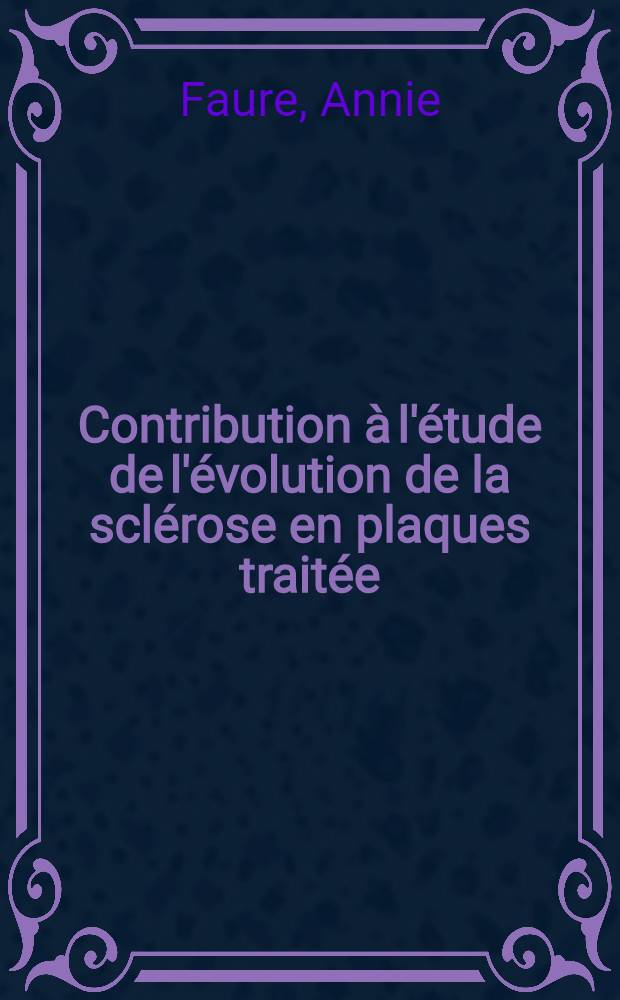 Contribution à l'étude de l'évolution de la sclérose en plaques traitée : Essai d'interprétation des résultats des traitements immuno-suppresseurs : Thèse ..