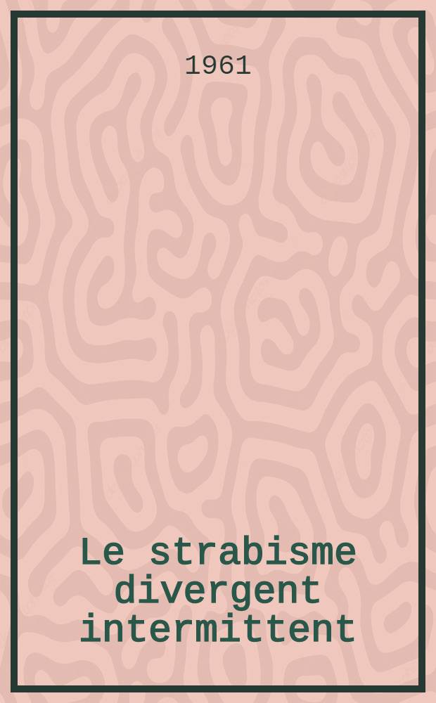 Le strabisme divergent intermittent : (Considérations cliniques et thérapeutiques) : Thèse ..