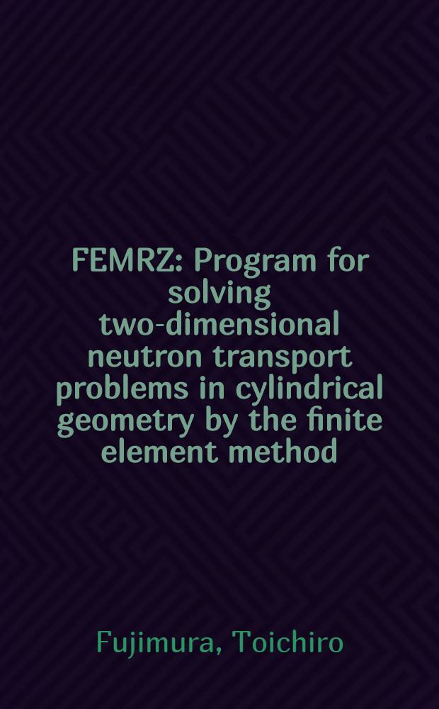 FEMRZ : Program for solving two-dimensional neutron transport problems in cylindrical geometry by the finite element method